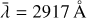 $\bar \lambda = 2917{\rm{{\AA}}}$
