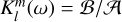$K_l^m\left( \omega \right) = {B \mathord{\left/ {\vphantom {B A}} \right. \kern-\nulldelimiterspace} A}$