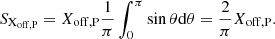 $$ \begin{aligned} S_{\rm X_{off,P}} = X_{\rm off,P} \frac{1}{\pi } \int _0^\pi \sin {\theta }\mathrm{d}\theta = \frac{2}{\pi } X_{\rm off,P}. \end{aligned} $$