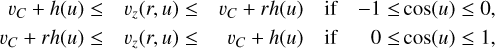 $ \matrix{ {\,\,{\upsilon _C} + h\left( u \right) \le \quad {\upsilon _z}\left( {r,\,u} \right) \le \quad {\upsilon _C} + rh\left( u \right)\quad {\rm{if}}\quad - 1 \le \cos \left( u \right) \le 0,} \cr {\,{\upsilon _C} + rh\left( u \right) \le \quad {\upsilon _z}\left( {r,u} \right) \le \quad {\upsilon _C} + h\left( u \right)\quad {\rm{if}}\quad {\rm{0}} \le {\rm{cos}}\left( u \right) \le 1,\,\,\,\,} \cr } $