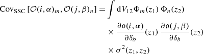 $$ \begin{aligned} \nonumber \mathrm{Cov} _\mathrm{SSC} \left[\mathcal{O} (i,\alpha )_m ,\mathcal{O} (j,\beta )_n\right] =&\int \mathrm{d} V_{12} \Phi _m(z_1) \, \Phi _n(z_2) \\ \nonumber&\times \frac{\partial \mathfrak{o} (i,\alpha )}{\partial \delta _b}(z_1) \, \frac{\partial \mathfrak{o} (j,\beta )}{\partial \delta _b}(z_2) \\&\times \sigma ^2(z_1,z_2) \end{aligned} $$