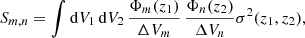 $$ \begin{aligned} S_{m,n} = \int \mathrm{d} V_1 \, \mathrm{d} V_2 \, \frac{\Phi _m(z_1)}{\Delta V_m} \, \frac{\Phi _n(z_2)}{\Delta V_n} \sigma ^2(z_1,z_2), \end{aligned} $$