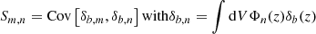 $$ \begin{aligned} S_{m,n} = \mathrm{Cov} \left[\delta _{b,m},\delta _{b,n}\right] \mathrm{with} \delta _{b,n}=\int \mathrm{d} V \Phi _n(z) \delta _b(z) \end{aligned} $$