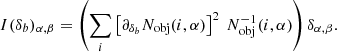 $$ \begin{aligned} I(\delta _b)_{\alpha ,\beta } = \left(\sum _i \left[\partial _{\delta _b} N_\mathrm{obj} (i,\alpha )\right]^2 \ N_\mathrm{obj} ^{-1}(i,\alpha )\right) \delta _{\alpha ,\beta }. \end{aligned} $$