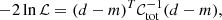 $$ \begin{aligned} -2 \ln \mathcal{L} = (d-m)^T \mathcal{C} _\mathrm{tot} ^{-1} (d-m), \end{aligned} $$