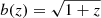 $ b(z)=\sqrt{1+z} $