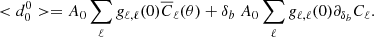 $$ \begin{aligned} < d^0_0>= A_0 \sum _{\ell } g_{\ell ,\ell }(0) \overline{C}_\ell (\theta ) + \delta _b \ A_0 \sum _{\ell } g_{\ell ,\ell }(0) \partial _{\delta _b} C_\ell . \end{aligned} $$