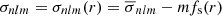 $ \sigma_{nlm}=\sigma_{nlm}(r)=\overline{\sigma}_{nlm}-mf_{\mathrm{s}}(r) $