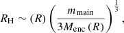 $$ \begin{aligned} R_{\rm {H}}\sim \left(R\right) \left(\frac{m_{\rm {main}}}{3M_{\rm \mathrm{{enc}}}\left(R\right)}\right)^{\frac{1}{3}}, \end{aligned} $$