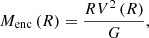 $$ \begin{aligned} M_{\rm \mathrm{{enc}}}\left(R\right)=\frac{R V^2\left(R\right)}{G}, \end{aligned} $$