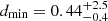 $ d_\mathrm{{min}}=0.44^{+2.5}_{-0.4} $