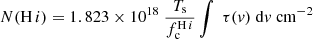 $$ \begin{aligned} N{(\mathrm{H}\,i )}=1.823\times 10^{18}\ {T_{\rm s}\over f_{\rm c}^{\tiny \mathrm{H}\,i }}\int \ \tau ({v})\ \mathrm{d}{v}\ \mathrm{cm^{-2}} \end{aligned} $$