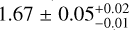 $1.67 \pm 0.05_{ - 0.01}^{ + 0.02}$
