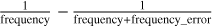${1 \over {{\rm{frequency}}}} - {1 \over {{\rm{frequency}} + {\rm{frequency}}\_{\rm{error}}}}$