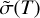 $\tilde \sigma \left( T \right)$