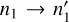 ${n_1} \to {n'_1}$
