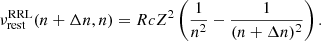 $$ \begin{aligned} \nu ^\mathrm{RRL}_{\rm rest}(n+\Delta n,n) = R cZ^2 \left( \frac{1}{n^2}-\frac{1}{(n+\Delta n)^2} \right). \end{aligned} $$