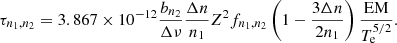 $$ \begin{aligned} \tau _{n_1,n_2} = 3.867\times 10^{-12} \frac{b_{n_2}}{\Delta \nu } \frac{\Delta n}{n_1}Z^2 f_{n_1,n_2} \left(1-\frac{3\Delta n}{2n_1}\right) \frac{\mathrm{EM}}{T_{\rm e}^{5/2}}. \end{aligned} $$