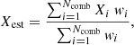 $$ \begin{aligned}&X_{\mathrm{est} } = \frac{ \sum _{i=1}^{N_{\mathrm{comb} }} X_i \ w_i}{\sum _{i=1}^{N_{\mathrm{comb} }} w_i} , \end{aligned} $$