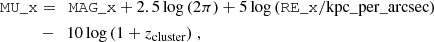 $$ \begin{aligned} \mathtt{MU\_x}& =\ \ \mathtt{MAG\_x} + 2.5 \log {(2 \pi )} + 5 \log {(\mathtt{RE\_x}} / \mathrm {kpc\_per\_arcsec} ) \\ & - \ \ 10 \log {(1 + z_{\mathrm{cluster} })} \ , \end{aligned} $$