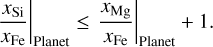 ${{{x_{{\rm{Si}}}}} \over {{x_{{\rm{Fe}}}}}}{\left| {_{{\rm{Planet}}} \le {{{x_{{\rm{Mg}}}}} \over {{x_{{\rm{Fe}}}}}}} \right|_{{\rm{Planet}}}} + 1.$