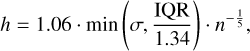 $h = 1.06 \cdot \min \left( {\sigma ,{{{\rm{IQR}}} \over {1.34}}} \right) \cdot {n^{ - {1 \over 5}}},$