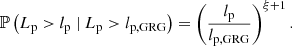 $$ \begin{aligned} \mathbb{P} \left(L_\mathrm{p} > l_\mathrm{p} \ \vert \ L_\mathrm{p} > l_\mathrm{p, GRG} \right) = \left(\frac{l_\mathrm{p} }{l_\mathrm{p, GRG} }\right)^{\xi +1}. \end{aligned} $$