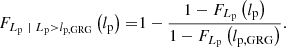 $$ \begin{aligned} F_{L_\mathrm{p} \ \vert \ L_\mathrm{p} > l_\mathrm{p, GRG} }\left(l_\mathrm{p} \right) =&1 - \frac{1 - F_{L_\mathrm{p} }\left(l_\mathrm{p} \right)}{1 - F_{L_\mathrm{p} }\left(l_\mathrm{p, GRG} \right)}. \end{aligned} $$