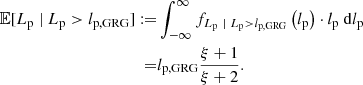 $$ \begin{aligned} \mathbb{E} [L_\mathrm{p} \ \vert \ L_\mathrm{p} > l_\mathrm{p,GRG} ] :=&\int _{-\infty }^\infty f_{L_\mathrm{p} \ \vert \ L_\mathrm{p} >l_\mathrm{p,GRG} }\left(l_\mathrm{p} \right) \cdot l_\mathrm{p} \ \mathrm{d} l_\mathrm{p} \nonumber \\ =&l_\mathrm{p,GRG} \frac{\xi +1}{\xi +2}. \end{aligned} $$