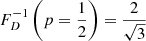 $ F_D^{-1}\left(p=\frac{1}{2}\right) = \frac{2}{\sqrt{3}} $