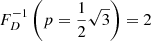 $ F_D^{-1}\left(p=\frac{1}{2}\sqrt{3}\right) = 2 $