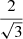 $ \frac{2}{\sqrt{3}} $