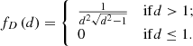 $$ \begin{aligned} f_D\left(d\right) = {\left\{ \begin{array}{ll} \frac{1}{d^2\sqrt{d^2-1}}&\mathrm{if } d > 1;\\ 0&\mathrm{if } d \le 1. \end{array}\right.} \end{aligned} $$