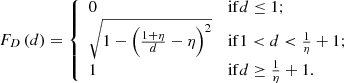 $$ \begin{aligned} F_D\left(d\right)&= {\left\{ \begin{array}{ll} 0&\mathrm{if } d \le 1;\\ \sqrt{1-\left(\frac{1 + \eta }{d} - \eta \right)^2}&\mathrm{if } 1 < d < \frac{1}{\eta } + 1;\\ 1&\mathrm{if } d \ge \frac{1}{\eta } + 1. \end{array}\right.}\end{aligned} $$