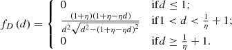 $$ \begin{aligned} f_D\left(d\right)&= {\left\{ \begin{array}{ll} 0&\mathrm{if } d \le 1;\\ \frac{\left(1 + \eta \right)\left(1+\eta -\eta d\right)}{d^2\sqrt{d^2-\left(1 + \eta - \eta d\right)^2}}&\mathrm{if } 1 < d < \frac{1}{\eta } + 1;\\ 0&\mathrm{if } d \ge \frac{1}{\eta } + 1. \end{array}\right.} \end{aligned} $$