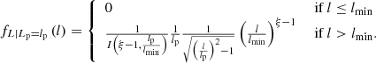 $$ \begin{aligned} f_{L\vert L_\mathrm{p} = l_\mathrm{p} }\left(l\right) = {\left\{ \begin{array}{ll} 0&\text{ if } l \le l_\mathrm{min} \\ \frac{1}{I\left(\xi -1,\frac{l_\mathrm{p} }{l_\mathrm{min} }\right)}\frac{1}{l_\mathrm{p} }\frac{1}{\sqrt{\left(\frac{l}{l_\mathrm{p} }\right)^2-1}}\left(\frac{l}{l_\mathrm{min} }\right)^{\xi -1}&\text{ if } l > l_\mathrm{min} . \end{array}\right.} \end{aligned} $$
