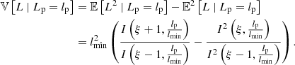 $$ \begin{aligned} \mathbb{V} \left[L\ \vert \ L_\mathrm{p} = l_\mathrm{p} \right]&= \mathbb{E} \left[L^2\ \vert \ L_\mathrm{p} = l_\mathrm{p} \right] - \mathbb{E} ^2\left[L\ \vert \ L_\mathrm{p} = l_\mathrm{p} \right]\nonumber \\&= l_\mathrm{min} ^2\left(\frac{I\left(\xi + 1, \frac{l_\mathrm{p} }{l_\mathrm{min} }\right)}{I\left(\xi - 1, \frac{l_\mathrm{p} }{l_\mathrm{min} }\right)} - \frac{I^2\left(\xi , \frac{l_\mathrm{p} }{l_\mathrm{min} }\right)}{I^2\left(\xi - 1, \frac{l_\mathrm{p} }{l_\mathrm{min} }\right)}\right). \end{aligned} $$
