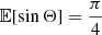 $ \mathbb{E}[\sin{\Theta}] = \frac{\pi}{4} $