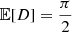 $ \mathbb{E}[D] = \frac{\pi}{2} $