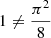 $ 1 \neq \frac{\pi^2}{8} $