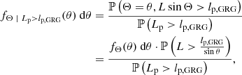 $$ \begin{aligned} f_{\Theta \ \vert \ L_\mathrm{p} > l_\mathrm{p,GRG} }(\theta )\ \mathrm{d} \theta&= \frac{\mathbb{P} \left(\Theta = \theta , L \sin {\Theta } > l_\mathrm{p,GRG} \right)}{\mathbb{P} \left(L_\mathrm{p} > l_\mathrm{p,GRG} \right)}\nonumber \\&= \frac{f_\Theta (\theta )\ \mathrm{d} \theta \cdot \mathbb{P} \left(L > \frac{l_\mathrm{p,GRG} }{\sin {\theta }}\right)}{\mathbb{P} \left(L_\mathrm{p} > l_\mathrm{p,GRG} \right)}, \end{aligned} $$
