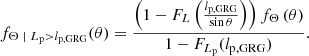 $$ \begin{aligned} f_{\Theta \ \vert \ L_\mathrm{p} > l_\mathrm{p,GRG} }(\theta ) = \frac{\left(1 - F_L\left(\frac{l_\mathrm{p,GRG} }{\sin {\theta }}\right)\right) f_\Theta \left(\theta \right)}{1 - F_{L_\mathrm{p} }(l_\mathrm{p,GRG} )}. \end{aligned} $$