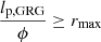 $ \frac{l_{\mathrm{p,GRG}}}{\phi} \geq r_{\mathrm{max}} $