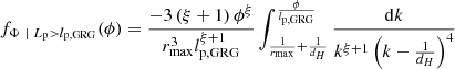 $$ \begin{aligned} f_{\Phi \ \vert \ L_\mathrm{p} > l_\mathrm{p,GRG} }(\phi ) = \frac{-3\left(\xi +1\right)\phi ^\xi }{r_\mathrm{max} ^3 l_\mathrm{p,GRG} ^{\xi +1}} \int _{\frac{1}{r_\mathrm{max} } + \frac{1}{d_H}}^{\frac{\phi }{l_\mathrm{p,GRG} }} \frac{\mathrm{d} k}{k^{\xi +1}\left(k - \frac{1}{d_H}\right)^4} \end{aligned} $$