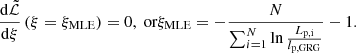 $$ \begin{aligned} \frac{\mathrm{d} \tilde{\mathcal{L} }}{\mathrm{d} \xi }\left(\xi = \xi _\mathrm{MLE} \right) = 0, \text{ or} \xi _\mathrm{MLE}&= -\frac{N}{\sum _{i=1}^N \ln {\frac{L_\mathrm{p,i} }{l_\mathrm{p,GRG} }}} - 1. \end{aligned} $$