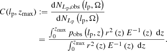 $$ \begin{aligned} C(l_\mathrm{p} , z_\mathrm{max} )&:= \frac{\mathrm{d} N_{L_\mathrm{p} ,\mathrm{obs} }\left(l_\mathrm{p} , \Omega \right)}{\mathrm{d} N_{L_\mathrm{p} }\left(l_\mathrm{p} ,\Omega \right)}\nonumber \\&= \frac{\int _0^{z_\mathrm{max} }p_\mathrm{obs} \left(l_\mathrm{p} ,z\right) r^2\left(z\right) E^{-1}\left(z\right)\ \mathrm{d} z}{\int _0^{z_\mathrm{max} }r^2\left(z\right)E^{-1}\left(z\right)\ \mathrm{d} z}. \end{aligned} $$