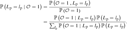 $$ \begin{aligned} \mathbb{P} \left(L_\mathrm{p} = l_\mathrm{p} \ \vert \ \mathcal{O} = 1\right)&= \frac{\mathbb{P} \left(\mathcal{O} = 1\ , L_\mathrm{p} = l_\mathrm{p} \right)}{\mathbb{P} \left(\mathcal{O} =1\right)}\nonumber \\&= \frac{\mathbb{P} \left(\mathcal{O} = 1\ \vert \ L_\mathrm{p} = l_\mathrm{p} \right)\mathbb{P} \left(L_\mathrm{p} = l_\mathrm{p} \right)}{\sum _{l_\mathrm{p} } \mathbb{P} \left(\mathcal{O} = 1\ \vert \ L_\mathrm{p} = l_\mathrm{p} \right)\mathbb{P} \left(L_\mathrm{p} = l_\mathrm{p} \right)}. \end{aligned} $$