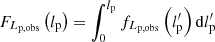 $ F_{L_\mathrm{p,obs}}\left(l_\mathrm{p}\right) = \int_0^{l_\mathrm{p}}f_{L_\mathrm{p,obs}}\left(l_\mathrm{p}^\prime\right)\mathrm{d}l_\mathrm{p}^\prime $