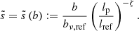 $$ \begin{aligned} \tilde{s} = \tilde{s}\left(b\right) := \frac{b}{b_{\nu ,\mathrm{ref} }}\left(\frac{l_\mathrm{p} }{l_\mathrm{ref} }\right)^{-\zeta }. \end{aligned} $$