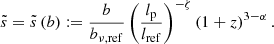 $$ \begin{aligned} \tilde{s} = \tilde{s}\left(b\right) := \frac{b}{b_{\nu ,\mathrm{ref} }}\left(\frac{l_\mathrm{p} }{l_\mathrm{ref} }\right)^{-\zeta }\left(1+z\right)^{3-\alpha }. \end{aligned} $$